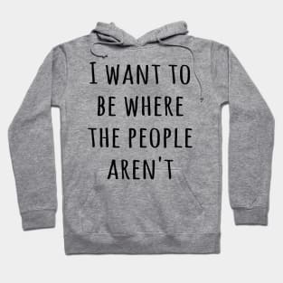 I want to be where the people aren't Hoodie